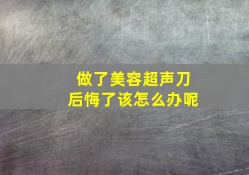 做了美容超声刀后悔了该怎么办呢