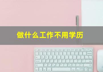 做什么工作不用学历