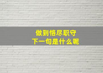 做到恪尽职守下一句是什么呢