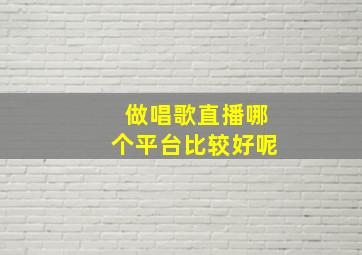 做唱歌直播哪个平台比较好呢