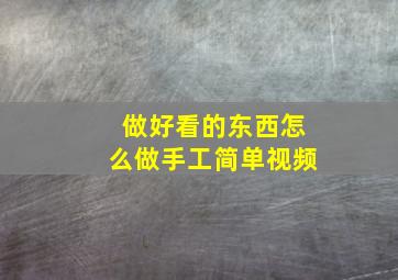 做好看的东西怎么做手工简单视频