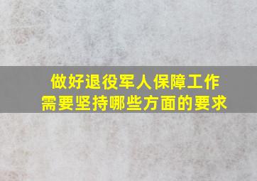 做好退役军人保障工作需要坚持哪些方面的要求