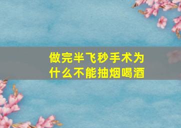 做完半飞秒手术为什么不能抽烟喝酒