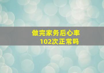 做完家务后心率102次正常吗