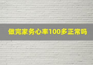 做完家务心率100多正常吗