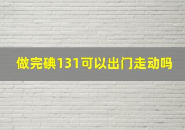 做完碘131可以出门走动吗