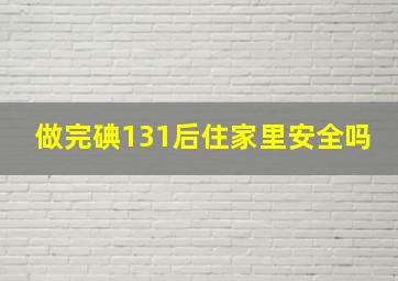 做完碘131后住家里安全吗