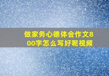 做家务心德体会作文800字怎么写好呢视频