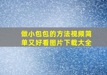 做小包包的方法视频简单又好看图片下载大全