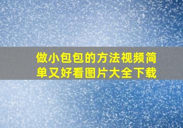 做小包包的方法视频简单又好看图片大全下载