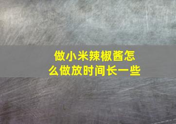 做小米辣椒酱怎么做放时间长一些