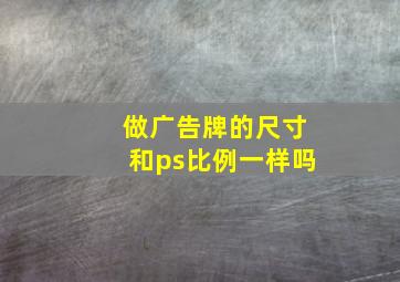 做广告牌的尺寸和ps比例一样吗