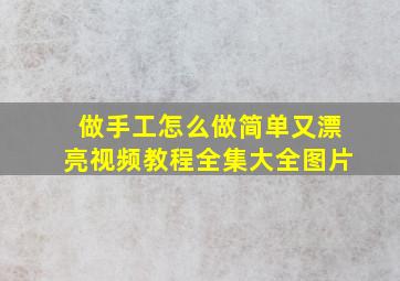 做手工怎么做简单又漂亮视频教程全集大全图片