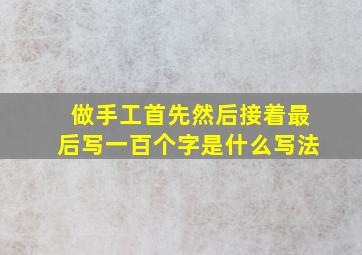 做手工首先然后接着最后写一百个字是什么写法