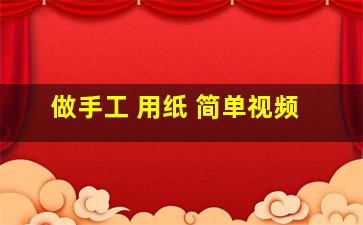 做手工 用纸 简单视频