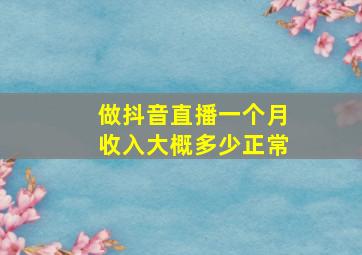 做抖音直播一个月收入大概多少正常