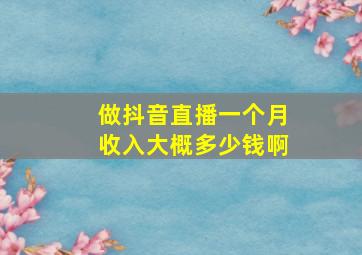 做抖音直播一个月收入大概多少钱啊