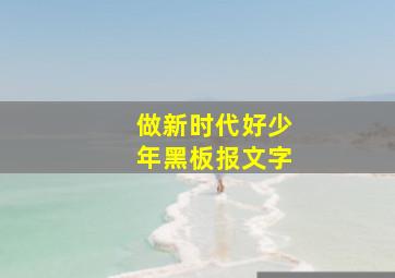 做新时代好少年黑板报文字