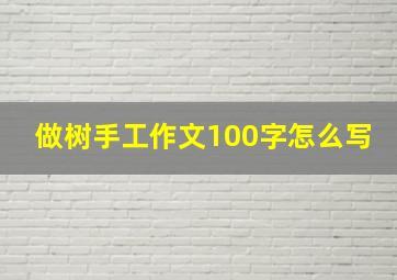 做树手工作文100字怎么写