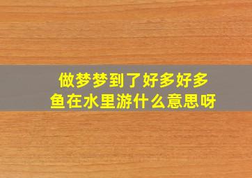 做梦梦到了好多好多鱼在水里游什么意思呀