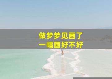 做梦梦见画了一幅画好不好