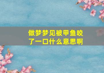 做梦梦见被甲鱼咬了一口什么意思啊