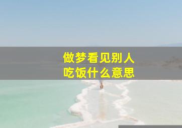 做梦看见别人吃饭什么意思