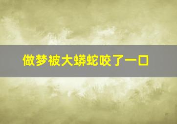 做梦被大蟒蛇咬了一口