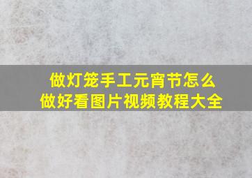 做灯笼手工元宵节怎么做好看图片视频教程大全