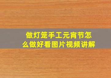 做灯笼手工元宵节怎么做好看图片视频讲解