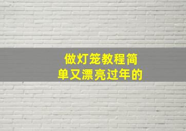 做灯笼教程简单又漂亮过年的