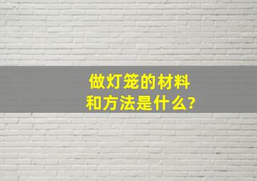 做灯笼的材料和方法是什么?