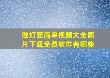 做灯笼简单视频大全图片下载免费软件有哪些