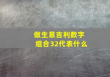 做生意吉利数字组合32代表什么