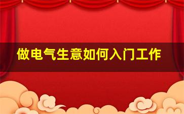 做电气生意如何入门工作