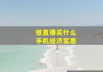 做直播买什么手机经济实惠