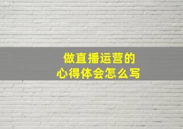 做直播运营的心得体会怎么写