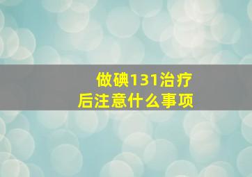 做碘131治疗后注意什么事项