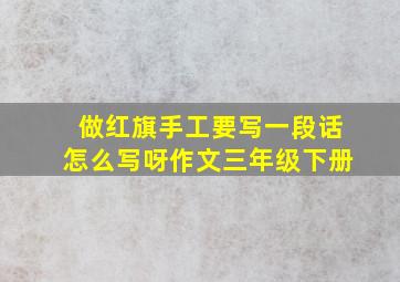 做红旗手工要写一段话怎么写呀作文三年级下册