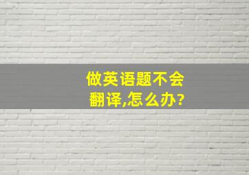 做英语题不会翻译,怎么办?