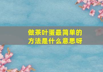 做茶叶蛋最简单的方法是什么意思呀