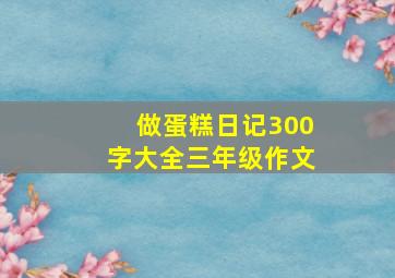 做蛋糕日记300字大全三年级作文