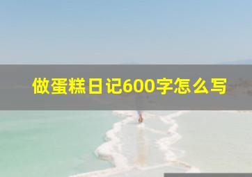 做蛋糕日记600字怎么写