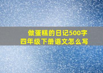 做蛋糕的日记500字四年级下册语文怎么写