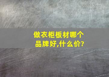 做衣柜板材哪个品牌好,什么价?