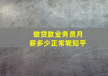 做贷款业务员月薪多少正常呢知乎