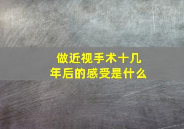 做近视手术十几年后的感受是什么