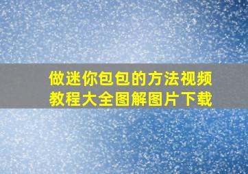 做迷你包包的方法视频教程大全图解图片下载