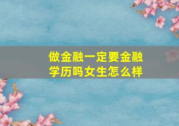 做金融一定要金融学历吗女生怎么样