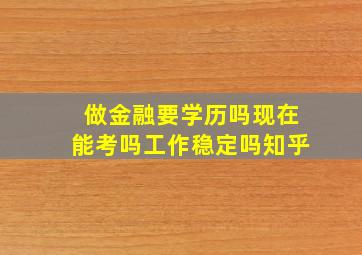 做金融要学历吗现在能考吗工作稳定吗知乎